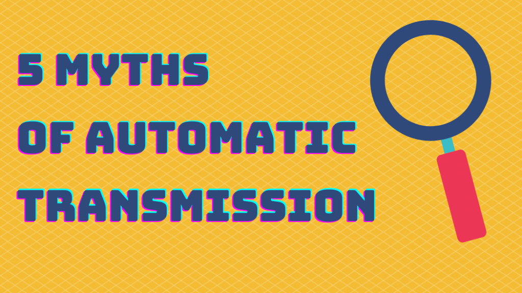 Top 5 Myths About Automatic Transmission You Should Know!
